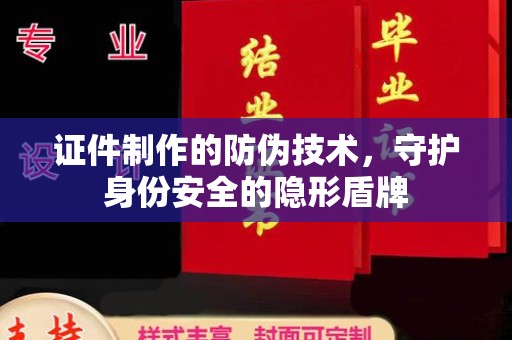 桥头证件制作的防伪技术，守护身份安全的隐形盾牌