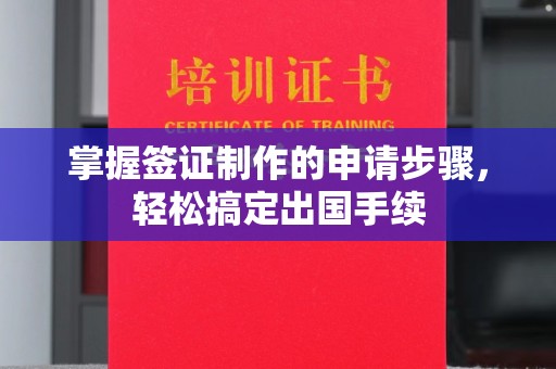 桥头掌握签证制作的申请步骤，轻松搞定出国手续