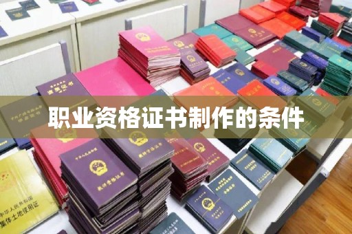 桥头职业资格证书制作的条件