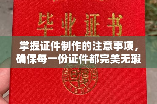桥头掌握证件制作的注意事项，确保每一份证件都完美无瑕