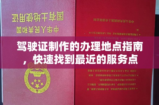 桥头驾驶证制作的办理地点指南，快速找到最近的服务点