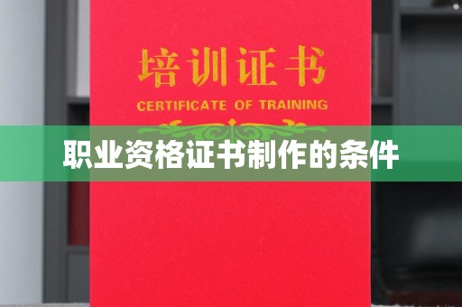 桥头职业资格证书制作的条件