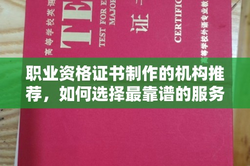 桥头职业资格证书制作的机构推荐，如何选择最靠谱的服务商？