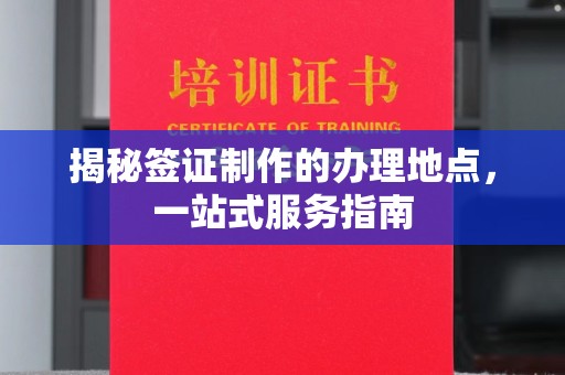 桥头揭秘签证制作的办理地点，一站式服务指南