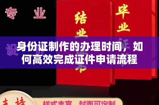 桥头身份证制作的办理时间，如何高效完成证件申请流程