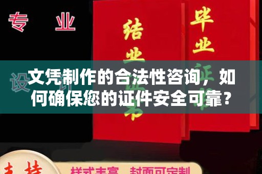 桥头文凭制作的合法性咨询，如何确保您的证件安全可靠？
