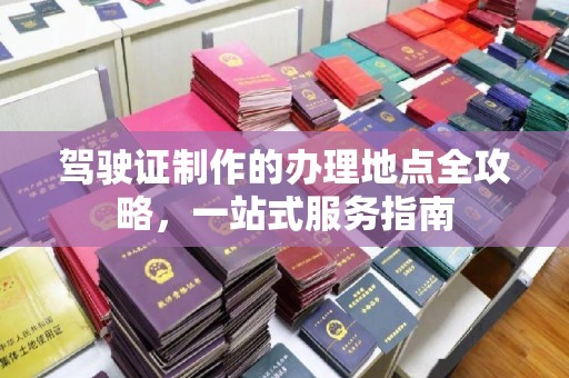 桥头驾驶证制作的办理地点全攻略，一站式服务指南