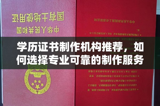 桥头学历证书制作机构推荐，如何选择专业可靠的制作服务？